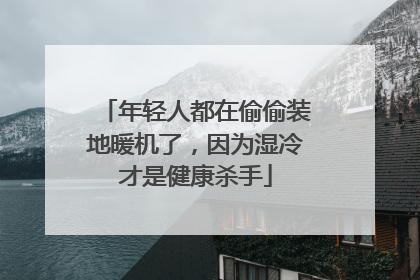 年轻人都在偷偷装地暖机了，因为湿冷才是健康杀手