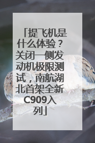 提飞机是什么体验？关闭一侧发动机极限测试，南航湖北首架全新C909入列