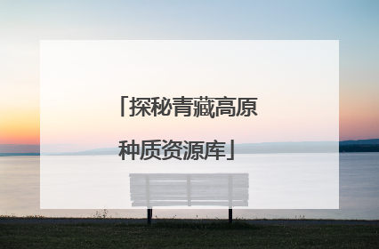 探秘青藏高原种质资源库