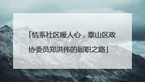 情系社区暖人心，泰山区政协委员郑洪伟的履职之路