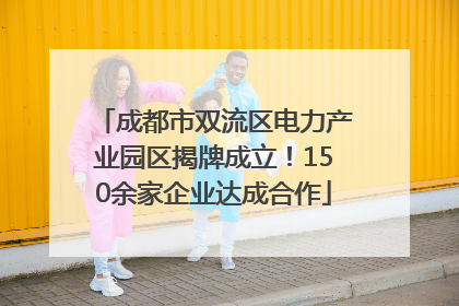 成都市双流区电力产业园区揭牌成立！150余家企业达成合作