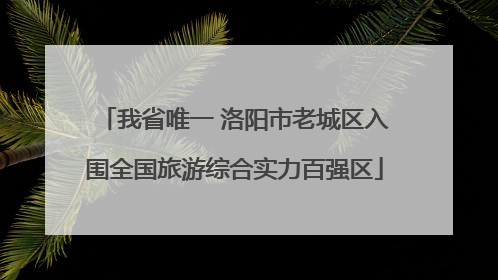 我省唯一 洛阳市老城区入围全国旅游综合实力百强区