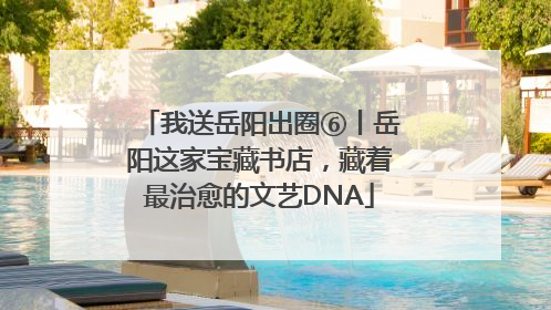 我送岳阳出圈⑥丨岳阳这家宝藏书店，藏着最治愈的文艺DNA