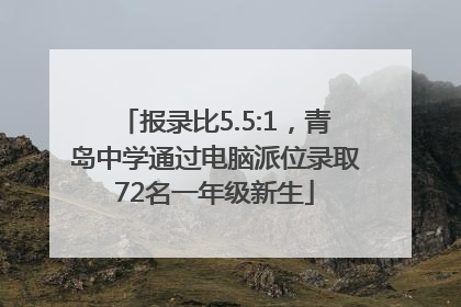 报录比5.5:1，青岛中学通过电脑派位录取72名一年级新生