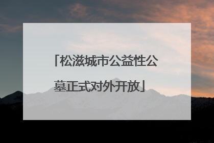松滋城市公益性公墓正式对外开放