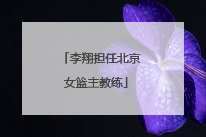 李翔担任北京女篮主教练