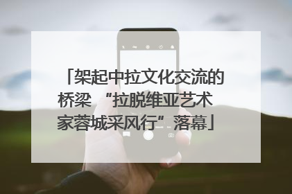 架起中拉文化交流的桥梁 “拉脱维亚艺术家蓉城采风行”落幕