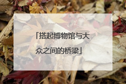 搭起博物馆与大众之间的桥梁