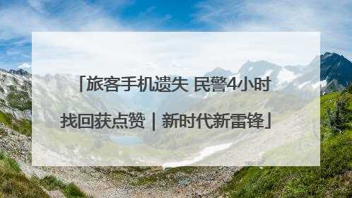 旅客手机遗失 民警4小时找回获点赞｜新时代新雷锋