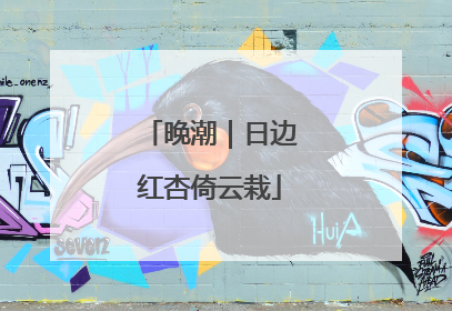 晚潮｜日边红杏倚云栽