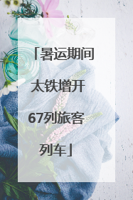 暑运期间 太铁增开67列旅客列车