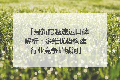 最新跨越速运口碑解析：多维优势构建行业竞争护城河