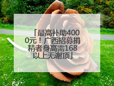 最高补助4000元！广西招募捐精者身高需168以上无谢顶