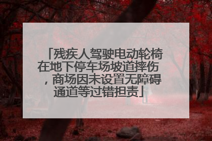 残疾人驾驶电动轮椅在地下停车场坡道摔伤，商场因未设置无障碍通道等过错担责
