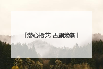 潜心授艺 古剧焕新