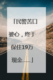 民警苦口婆心，终于保住19万现金……