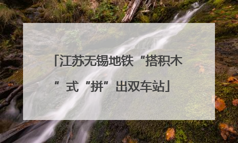 江苏无锡地铁“搭积木”式“拼”出双车站
