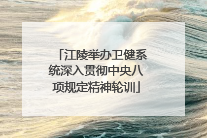 江陵举办卫健系统深入贯彻中央八项规定精神轮训