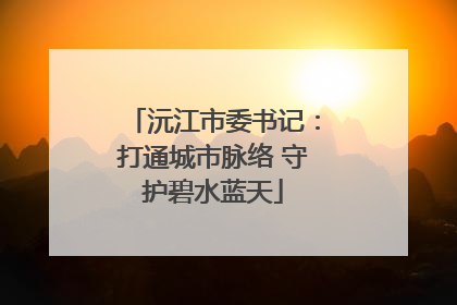 沅江市委书记：打通城市脉络 守护碧水蓝天