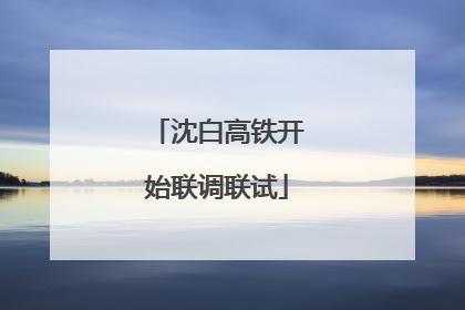 沈白高铁开始联调联试