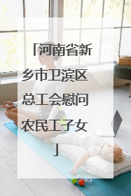 河南省新乡市卫滨区总工会慰问农民工子女