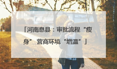 河南息县：审批流程“瘦身” 营商环境“增温”