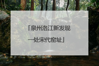 泉州洛江新发现一处宋代窑址
