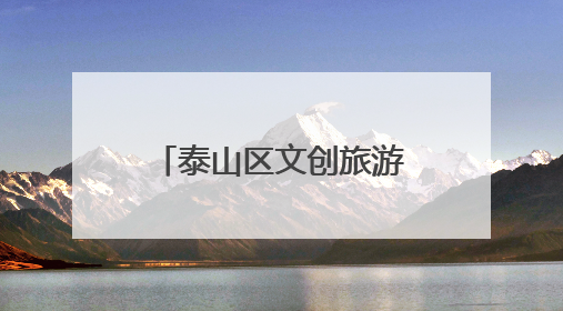 泰山区文创旅游商品连续3年斩获国家级金奖