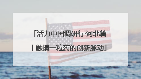 活力中国调研行·河北篇丨触摸一粒药的创新脉动