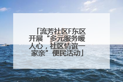 流芳社区F东区开展“多元服务暖人心，社区情谊一家亲”便民活动