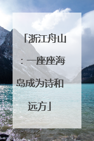 浙江舟山：一座座海岛成为诗和远方