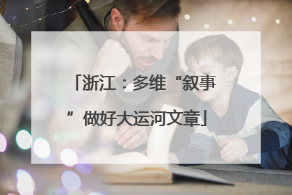 浙江：多维“叙事”做好大运河文章
