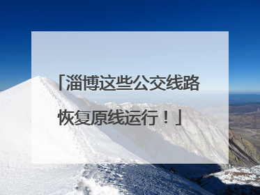 淄博这些公交线路恢复原线运行！