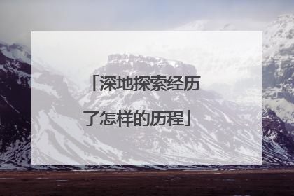 深地探索经历了怎样的历程