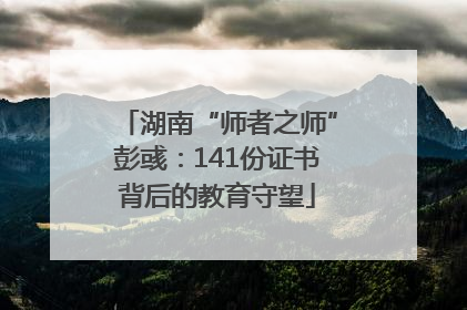 湖南“师者之师”彭彧：141份证书背后的教育守望