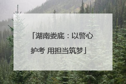 湖南娄底：以警心护考 用担当筑梦