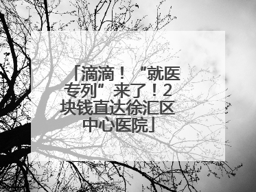 滴滴！“就医专列”来了！2块钱直达徐汇区中心医院