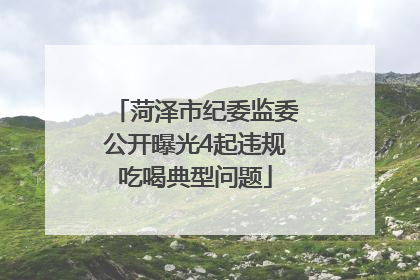 菏泽市纪委监委公开曝光4起违规吃喝典型问题
