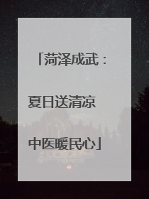 菏泽成武：夏日送清凉 中医暖民心