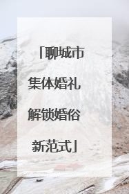 聊城市集体婚礼解锁婚俗新范式