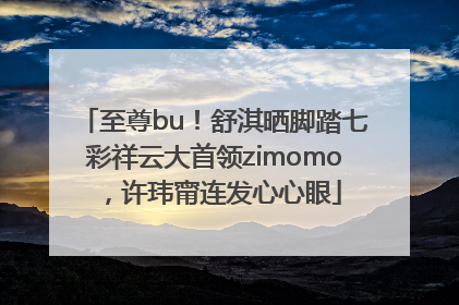 至尊bu！舒淇晒脚踏七彩祥云大首领zimomo，许玮甯连发心心眼