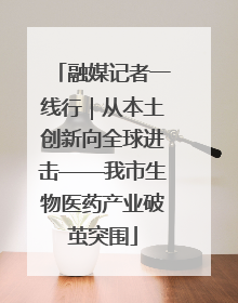 融媒记者一线行｜从本土创新向全球进击——我市生物医药产业破茧突围