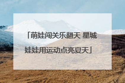 萌娃闯关乐翻天 星城娃娃用运动点亮夏天