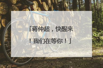 蒋仲超，快醒来！我们在等你！