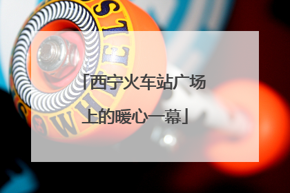 西宁火车站广场上的暖心一幕