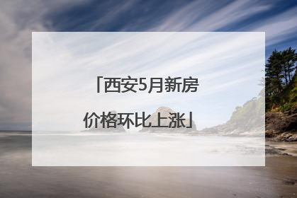 西安5月新房价格环比上涨