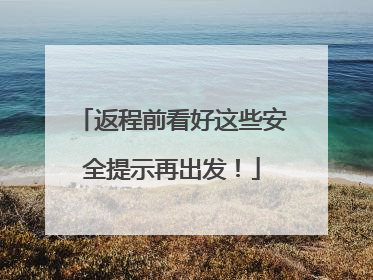 返程前看好这些安全提示再出发！
