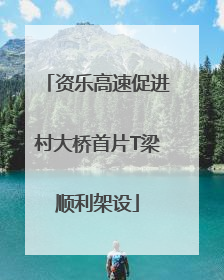 资乐高速促进村大桥首片T梁顺利架设