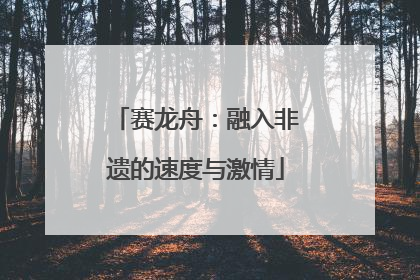 赛龙舟：融入非遗的速度与激情