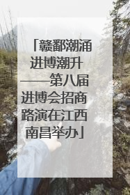赣鄱潮涌 进博潮升——第八届进博会招商路演在江西南昌举办